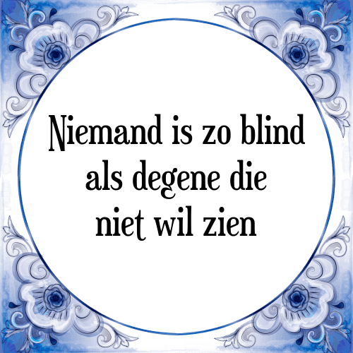 Niemand is zo blind als degene die niet wil zien - Tegeltje met Spreuk