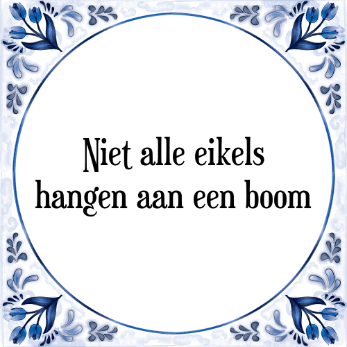 Niet alle eikels hangen aan een boom - Tegeltje met Spreuk