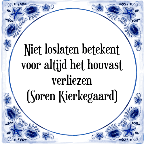 Niet loslaten betekent voor altijd het houvast verliezen (Soren Kierkegaard) - Tegeltje met Spreuk