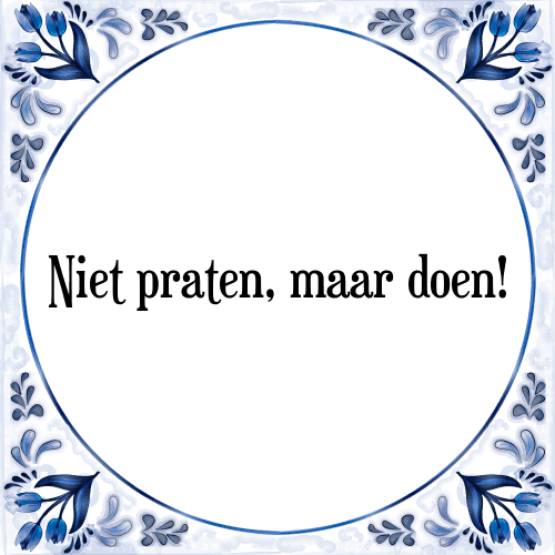 Niet praten, maar doen! - Tegeltje met Spreuk