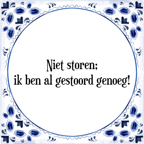 Niet storen; ik ben al gestoord genoeg! - Tegeltje met Spreuk