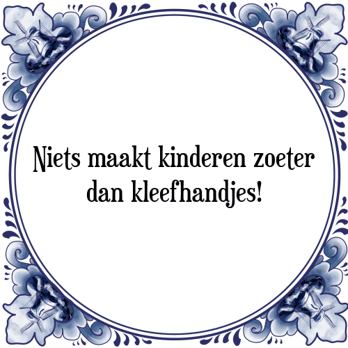 Niets maakt kinderen zoeter dan kleefhandjes! - Tegeltje met Spreuk