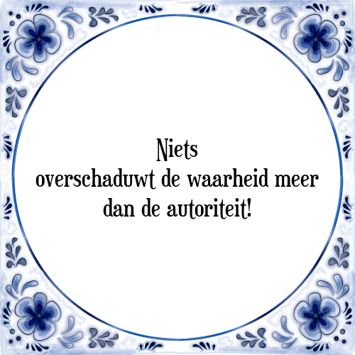 Niets overschaduwt de waarheid meer dan de autoriteit! - Tegeltje met Spreuk