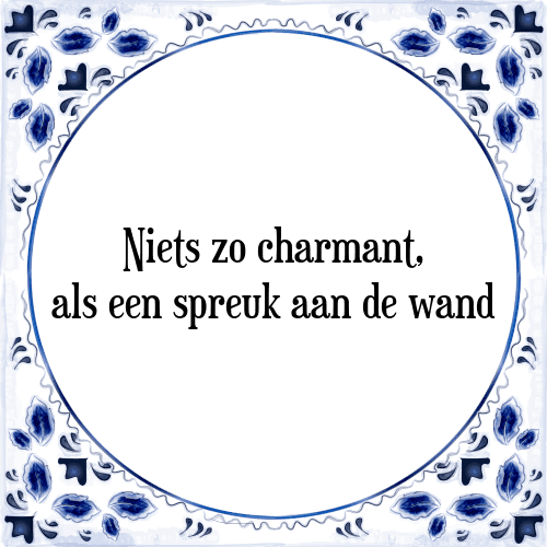 Niets zo charmant, als een spreuk aan de wand - Tegeltje met Spreuk