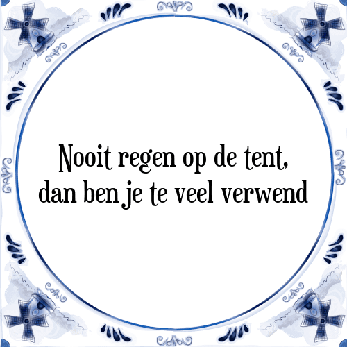 Nooit regen op de tent, dan ben je te veel verwend - Tegeltje met Spreuk