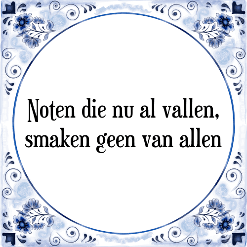 Noten die nu al vallen, smaken geen van allen - Tegeltje met Spreuk