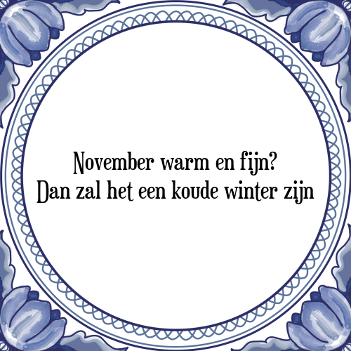 November warm en fijn? Dan zal het een koude winter zijn - Tegeltje met Spreuk