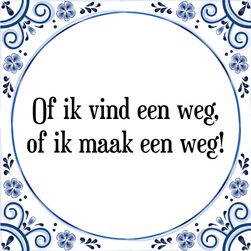 Of ik vind een weg, of ik maak een weg! - Tegeltje met Spreuk