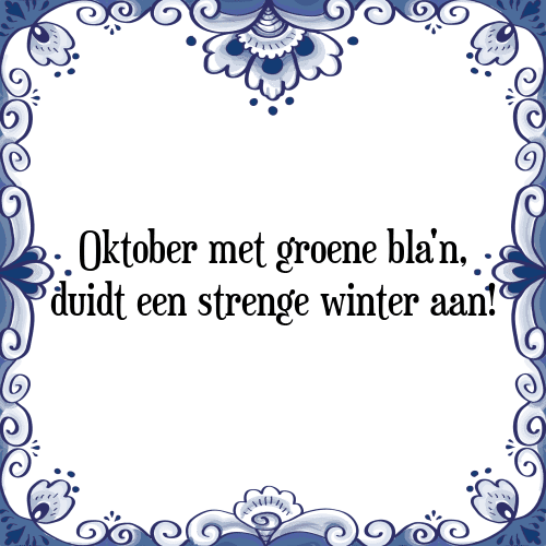 Oktober met groene bla'n, duidt een strenge winter aan! - Tegeltje met Spreuk