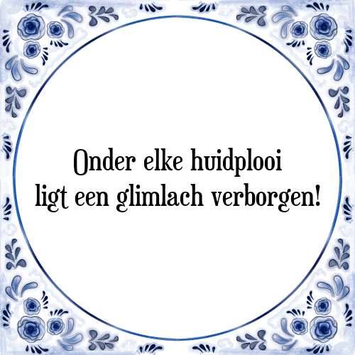 Onder elke huidplooi ligt een glimlach verborgen! - Tegeltje met Spreuk