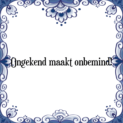 Ongekend maakt onbemind! - Tegeltje met Spreuk