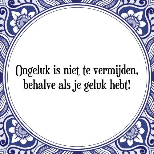 Ongeluk is niet te vermijden, behalve als je geluk hebt! - Tegeltje met Spreuk