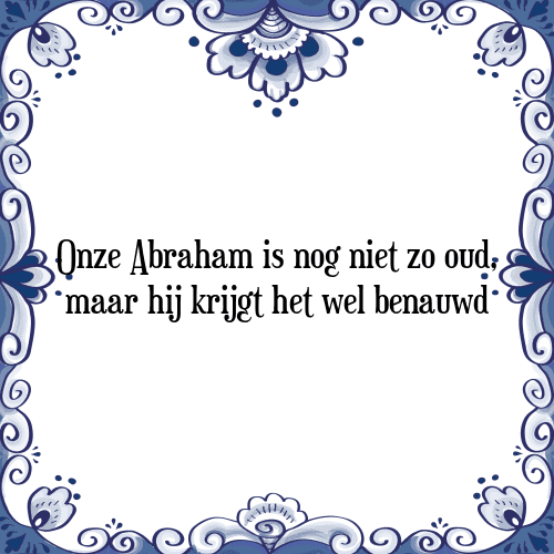 Onze Abraham is nog niet zo oud, maar hij krijgt het wel benauwd - Tegeltje met Spreuk