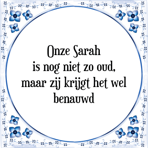 Onze Sarah is nog niet zo oud, maar zij krijgt het wel benauwd - Tegeltje met Spreuk