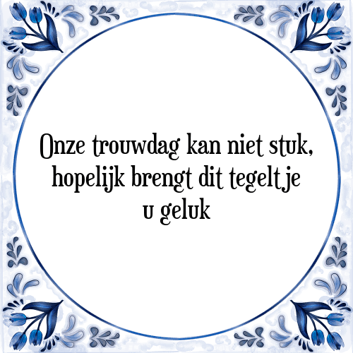 Onze trouwdag kan niet stuk, hopelijk brengt dit tegeltje u geluk - Tegeltje met Spreuk