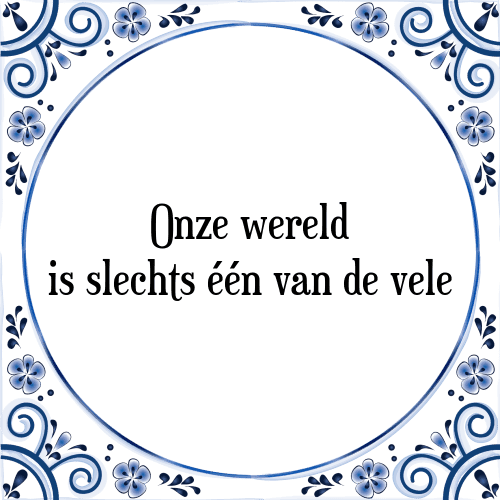 Onze wereld is slechts één van de vele - Tegeltje met Spreuk