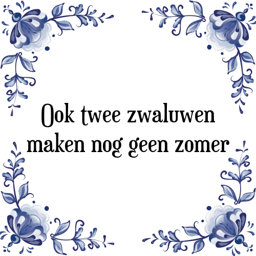 Ook twee zwaluwen maken nog geen zomer - Tegeltje met Spreuk