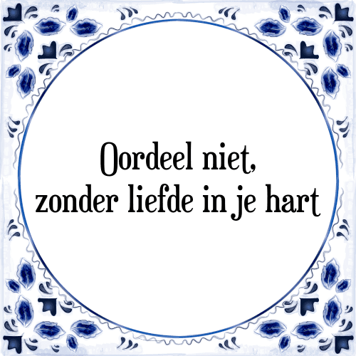 Oordeel niet, zonder liefde in je hart - Tegeltje met Spreuk