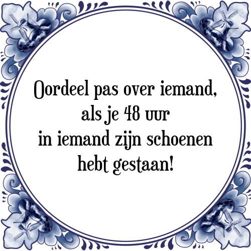 Oordeel pas over iemand, als je 48 uur in iemand zijn schoenen hebt gestaan! - Tegeltje met Spreuk