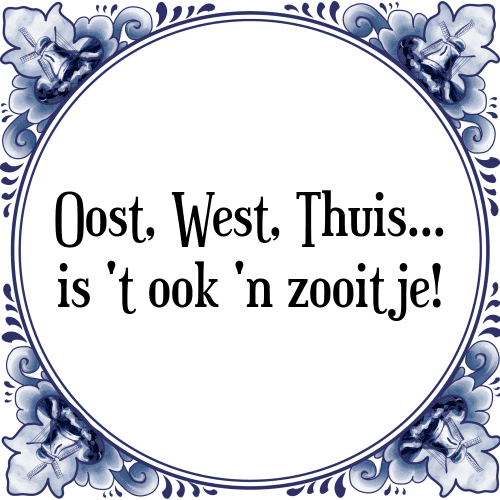 Oost, West, Thuis... is 't ook 'n zooitje! - Tegeltje met Spreuk