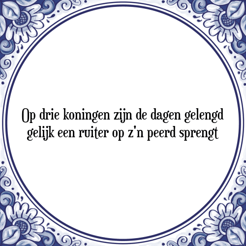 Op driekoningen zijn de dagen gelengd gelijk een ruiter op z'n peerd sprengt - Tegeltje met Spreuk