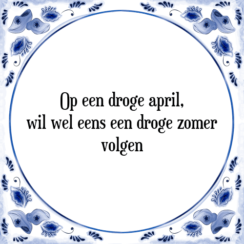 Op een droge april, wil wel eens een droge zomer volgen - Tegeltje met Spreuk