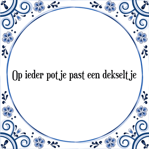 Op ieder potje past een dekseltje - Tegeltje met Spreuk