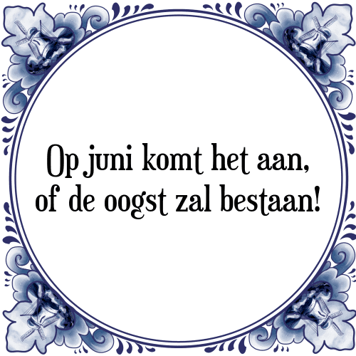 Op juni komt het aan, of de oogst zal bestaan! - Tegeltje met Spreuk