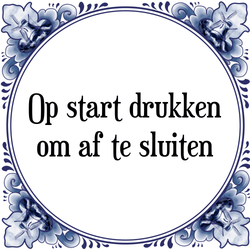 Op start drukken om af te sluiten - Tegeltje met Spreuk