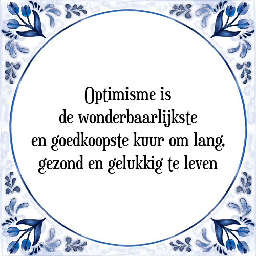 Optimisme is de wonderbaarlijkste en goedkoopste kuur om lang, gezond en gelukkig te leven - Tegeltje met Spreuk