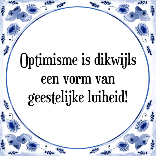 Optimisme is dikwijls een vorm van geestelijke luiheid! - Tegeltje met Spreuk