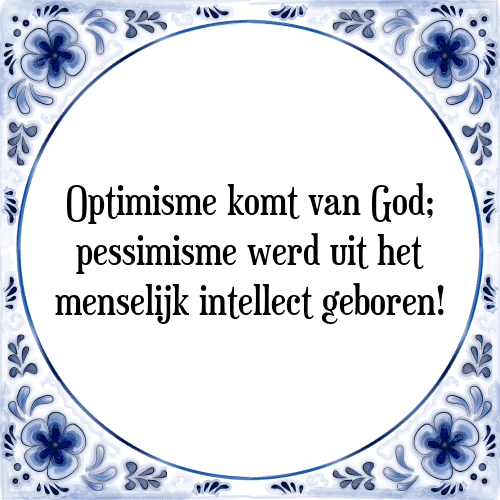 Optimisme komt van God; pessimisme werd uit het menselijk intellect geboren! - Tegeltje met Spreuk