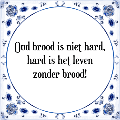 Oud brood is niet hard, hard is het leven zonder brood! - Tegeltje met Spreuk