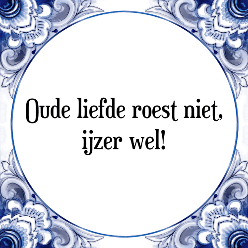 Oude liefde roest niet, ijzer wel! - Tegeltje met Spreuk