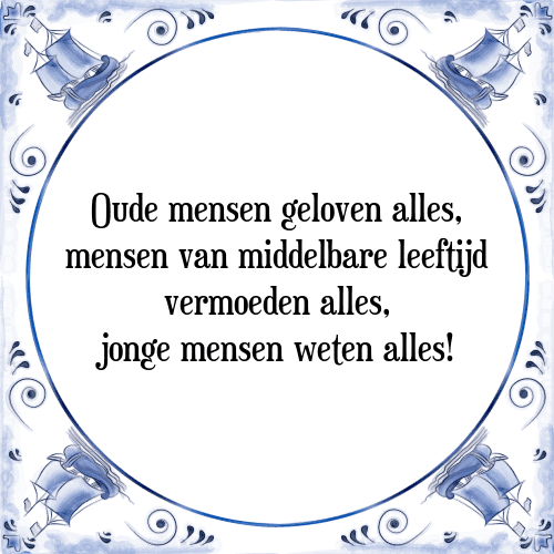 Oude mensen geloven alles, mensen van middelbare leeftijd vermoeden alles, jonge mensen weten alles! - Tegeltje met Spreuk