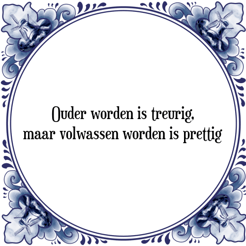 Ouder worden is treurig, maar volwassen worden is prettig - Tegeltje met Spreuk