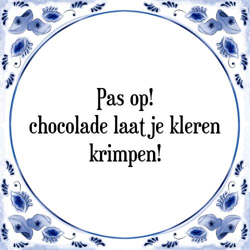 Pas op! chocolade laat je kleren krimpen! - Tegeltje met Spreuk