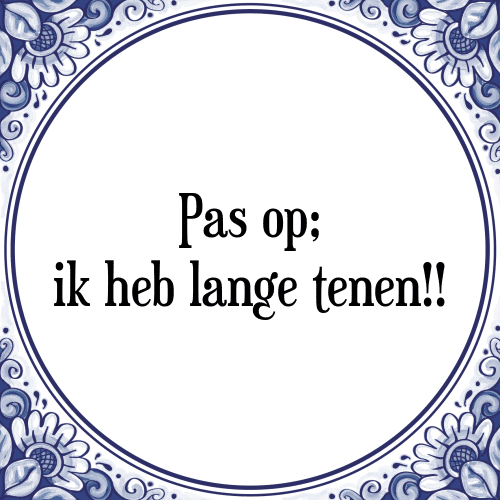 Pas op; ik heb lange tenen!! - Tegeltje met Spreuk