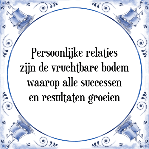 Persoonlijke relaties zijn de vruchtbare bodem waarop alle successen en resultaten groeien - Tegeltje met Spreuk