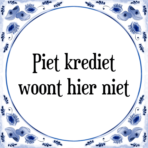 Piet krediet woont hier niet - Tegeltje met Spreuk