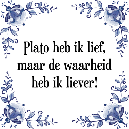 Plato heb ik lief, maar de waarheid heb ik liever! - Tegeltje met Spreuk