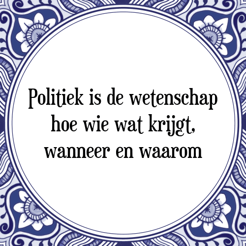 Politiek is de wetenschap hoe wie wat krijgt, wanneer en waarom - Tegeltje met Spreuk