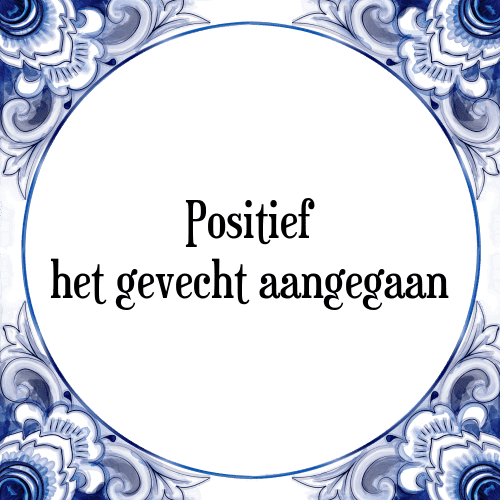 Positief het gevecht aangegaan - Tegeltje met Spreuk