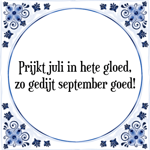 Prijkt juli in hete gloed, zo gedijt september goed! - Tegeltje met Spreuk