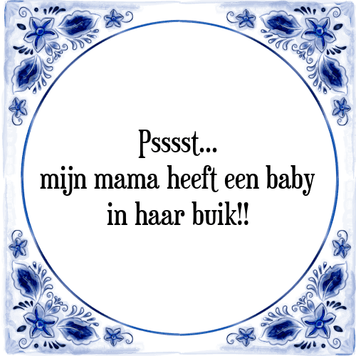 Psssst... mijn mama heeft een baby in haar buik!! - Tegeltje met Spreuk