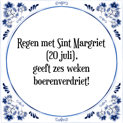 Regen met Sint Margriet (20 juli), geeft zes weken boerenverdriet! - Tegeltje met Spreuk