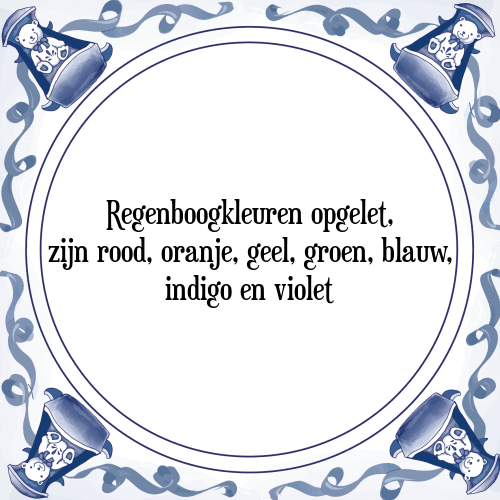 Regenboogkleuren opgelet, zijn rood, oranje, geel, groen, blauw, indigo en violet - Tegeltje met Spreuk