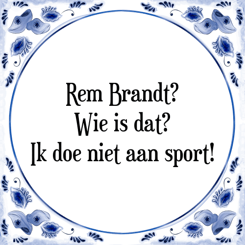 Rem Brandt? Wie is dat? Ik doe niet aan sport! - Tegeltje met Spreuk