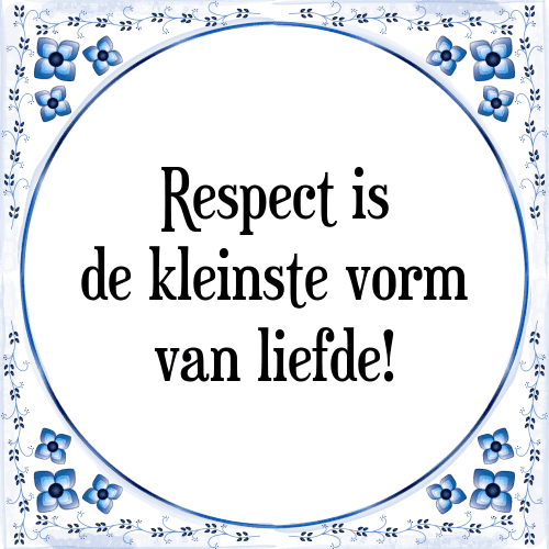 Respect is de kleinste vorm van liefde! - Tegeltje met Spreuk