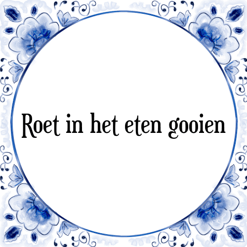 Roet in het eten gooien - Tegeltje met Spreuk